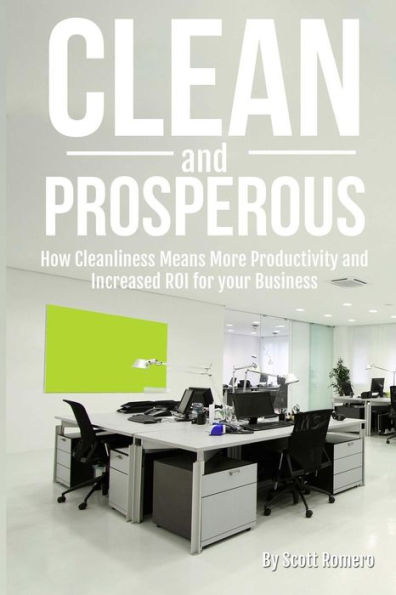 Clean and Prosperous: How Cleanliness Means More Productivity and Increased ROI for your Business