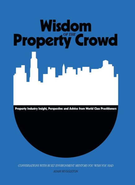 Wisdom Of The Property Crowd: Conversations With Built Environment Mentors You Wish You Had