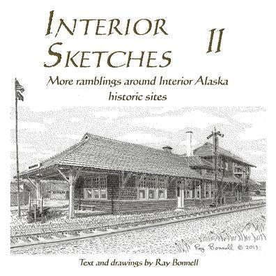 Interior Sketches Ii: More Ramblings Around Interior Alaska Historic Sites (Interior Sketches, Ramblings Around Interior Alaska Historic Sites)