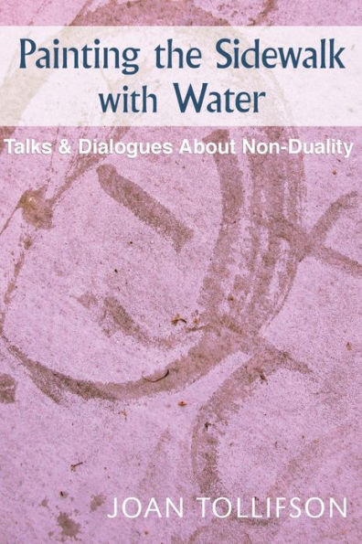 Painting The Sidewalk With Water: Talks And Dialogs About Nonduality