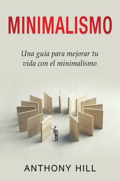 Minimalismo: Una Guía Para Mejorar Tu Vida Con El Minimalismo (Spanish Edition)