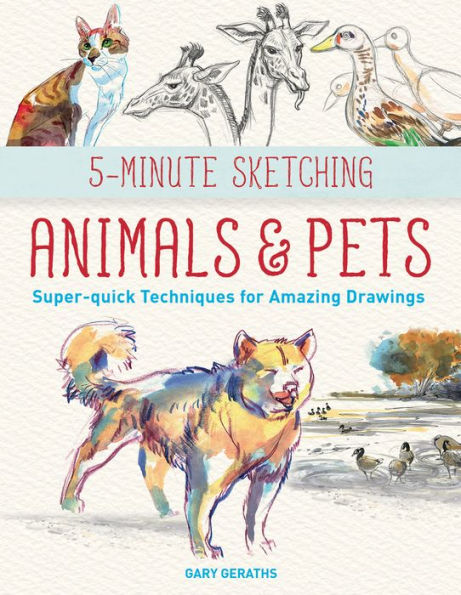 5-Minute Sketching -- Animals and Pets: Super-quick Techniques for Amazing Drawings