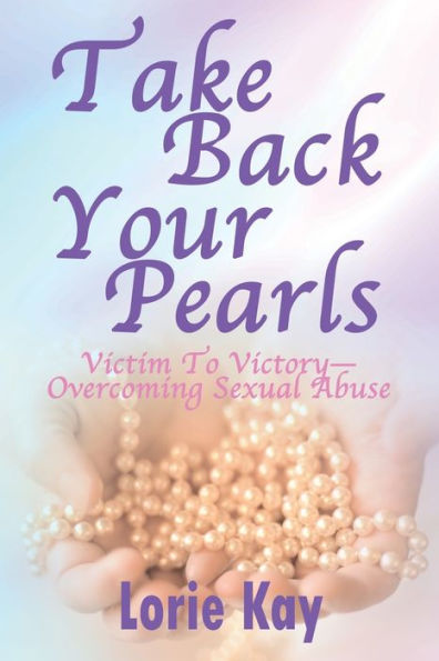 Take Back Your Pearls: Victim To Victory-Overcoming Sexual Abuse - 9781778310362