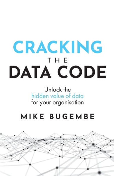 Cracking The Data Code: Unlock the hidden value of data for your organisation