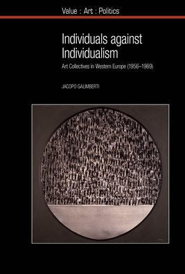 Individuos contra el individualismo: colectivos de arte en Europa occidental (1956-1969) (Value Art Politics LUP)