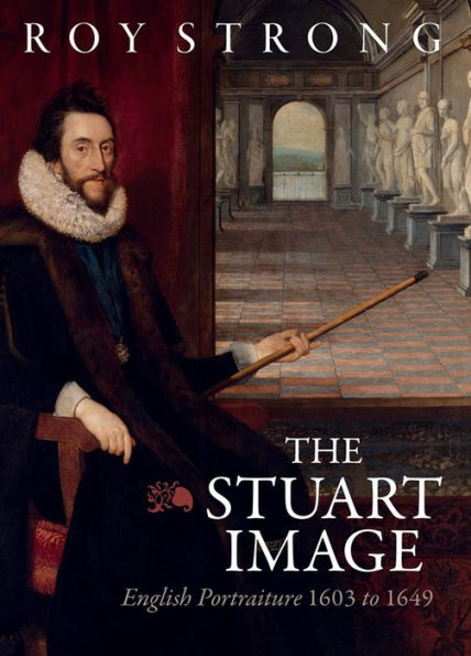 The Stuart Image: English Portraiture 1603 To 1649 - 9781783277209