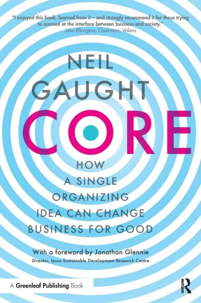 CORE: How a Single Organizing Idea can Change Business for Good