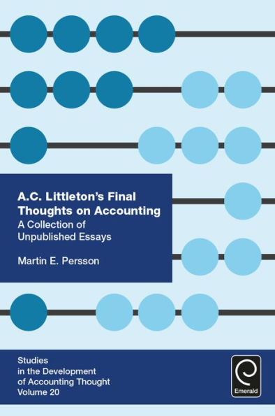 A. C. Littleton's Final Thoughts on Accounting: A Collection of Unpublished Essays (Studies in the Development of Accounting Thought) (Studies in the Development of Accounting Thought, 20)