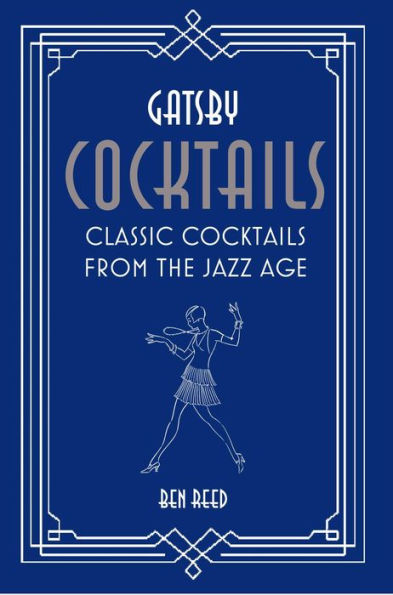 Gatsby Cocktails: Classic cocktails from the jazz age