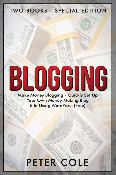 Blogging: Special Edition (Two Books) - Make Money Blogging - Quickly Set Up Your Own Money Making Blog Site Using WordPress (FREE)