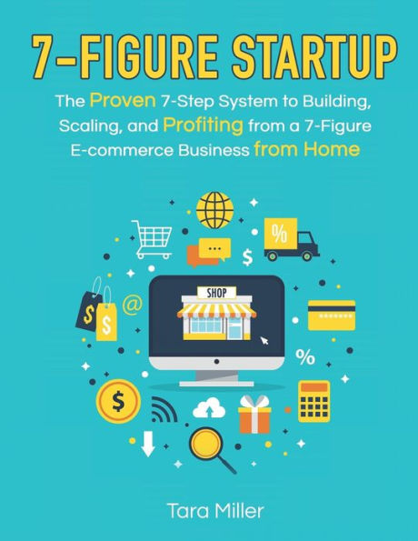 7-Figure Startup: The Proven 7-Step System to Building, Scaling, and Profiting from a 7-Figure E-commerce Business from Home