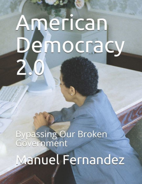 American Democracy 2.0: Bypassing Our Broken Government