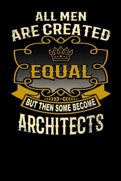 All Men Are Created Equal But Then Some Become Architects: Funny 6x9 architect notebook