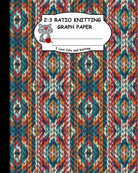 2:3 Ratio Knitting Graph Paper: I Love Cats And Knitting: Knitter's Graph Paper For Designing Charts For New Patterns. Green Brown White And Red Realistic Knitted Pattern Cover.