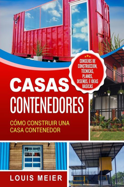 Casas Contenedores: Cómo Construir una Casa Contenedor – Consejos de Construcción, Técnicas, Planos, Diseños, e Ideas Básicas (Spanish Edition)