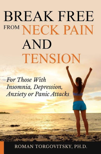 Break Free From Neck Pain and Tension: For Those With Insomnia, Depression, Anxiety or Panic Attacks