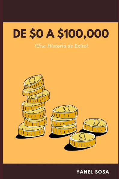 De $0 a $100,000: ¡Una Historia de Éxito! (Spanish Edition)