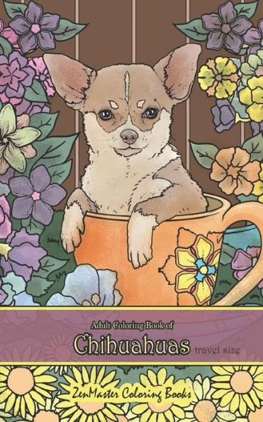 Adult Coloring Book of Chihuahuas travel size: 5x8" Coloring Book for Adults of Chihuahuas for Stress Relief and Relaxation (Travel Size Coloring Books)