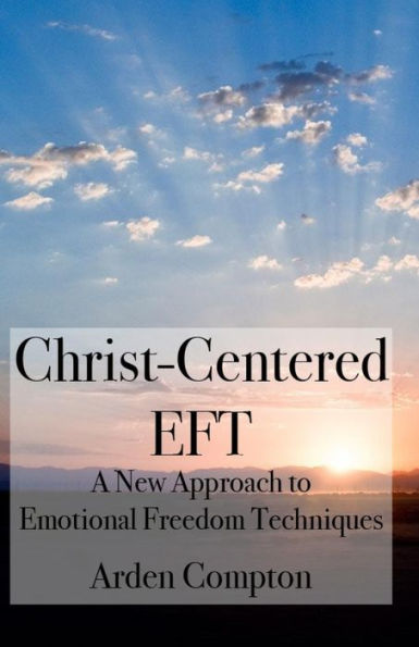 Christ-Centered EFT: A New Approach to Emotional Freedom Techniques