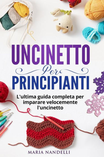 Uncinetto Per Principianti: L'Ultima Guida Completa Per Im-Parare Velocemente L'Uncinetto (Italian Edition) - 9781803622637