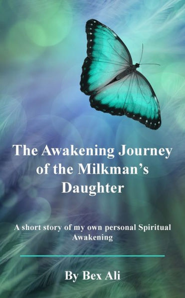 The Awakening Journey Of A Milkman's Daughter: A Short Story Of My Own Personal Spiritual Awakening