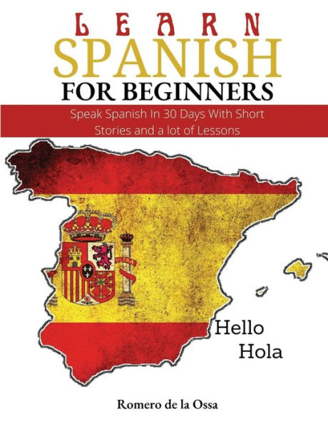 Learn Spanish For Beginners: Speak Spanish In 30 Days With Short Stories And A Lot Of Lessons - 9781803885612