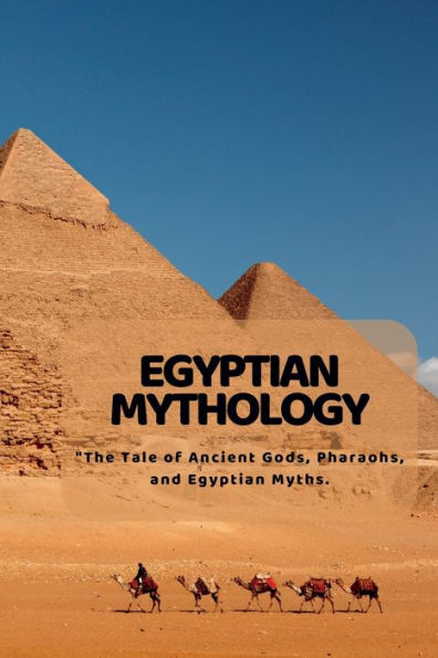 Egyptian Mythology: "The Tale Of Ancient Gods, Pharaohs, And Egyptian Myths. - 9781804349137