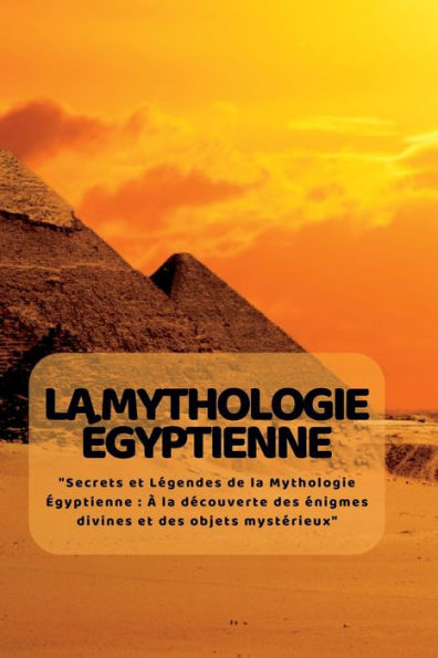 La Mythologie egyptienne: "Secrets Et Legendes De La Mythologie egyptienne: À La Decouverte Des enigmes Divines Et Des Objets Mysterieux" (French Edition) - 9781804349144