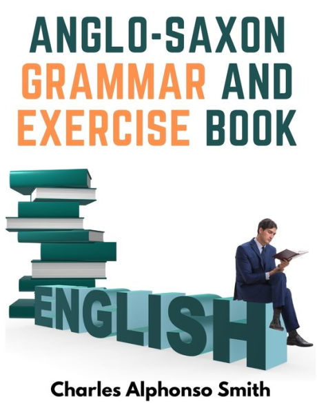 Anglo-Saxon Grammar And Exercise Book: With Inflections, Syntax, And Selections For Reading - 9781805474302