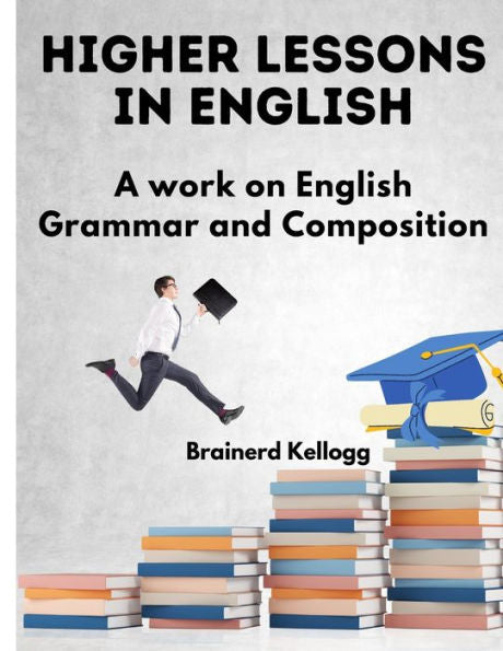 Higher Lessons In English: A Work On English Grammar And Composition - 9781805474784