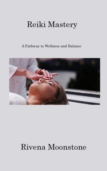 Reiki Mastery: A Pathway To Wellness And Balance - 9781806220137