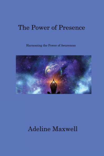 The Power Of Presence: Harnessing The Power Of Awareness