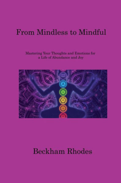 From Mindless To Mindful: Mastering Your Thoughts And Emotions For A Life Of Abundance And Joy