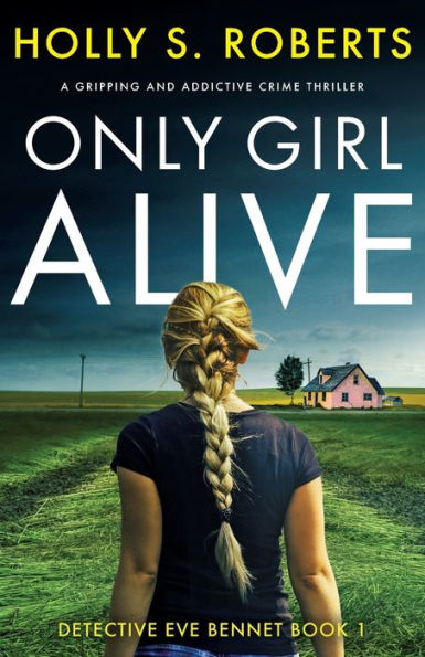 Only Girl Alive: A Gripping And Addictive Crime Thriller (Detective Eve Bennet)