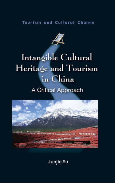 Intangible Cultural Heritage And Tourism In China: A Critical Approach (Tourism And Cultural Change, 63)