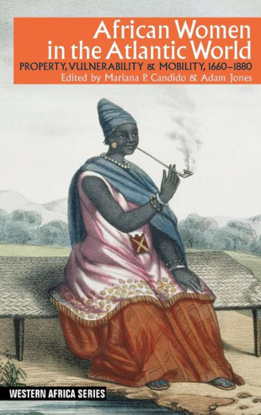 African Women in the Atlantic World: Property, Vulnerability & Mobility, 1660-1880 (Western Africa Series, 13)