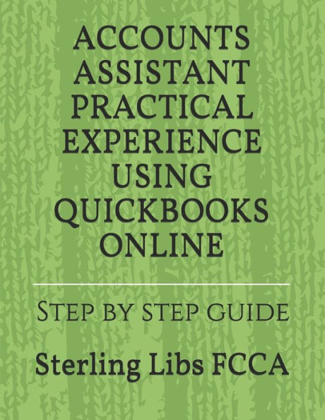 ACCOUNTS ASSISTANT PRACTICAL EXPERIENCE USING QUICKBOOKS ONLINE: Step by step guide