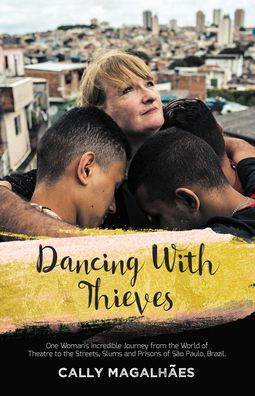 Dancing With Thieves: One Woman's Incredible Journey from the World of Theatre to the Streets, Slums and Prisons of São Paulo, Brazil.