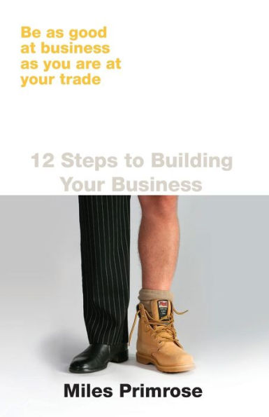 12 Steps to Building Your Business (1) (Be as Good at Business as You Are at Your Trade)