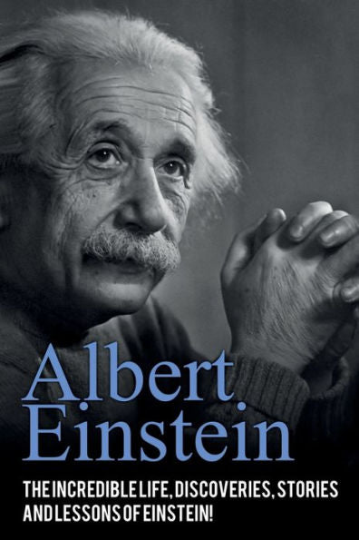 Albert Einstein: ¡La increíble vida, descubrimientos, historias y lecciones de Einstein!