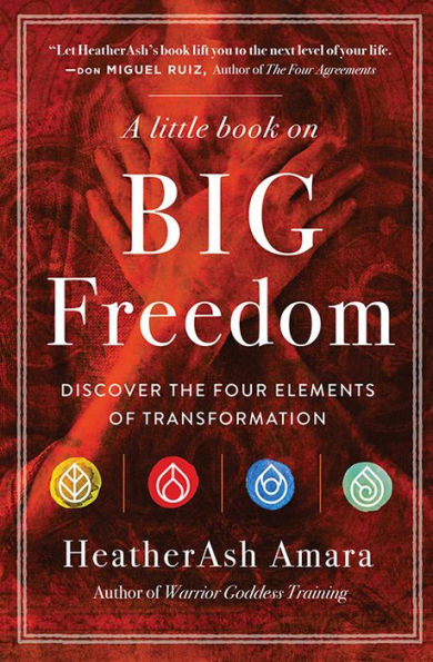 A Little Book on Big Freedom: Discover the Four Elements of Transformation (Warrior Goddess Series- Part II)