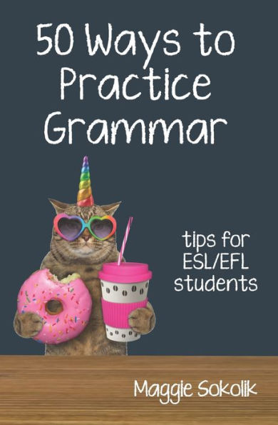 Fifty Ways To Practice Grammar: Tips For Esl/Efl Students (50 Ways To Practice English) - 9781938757945