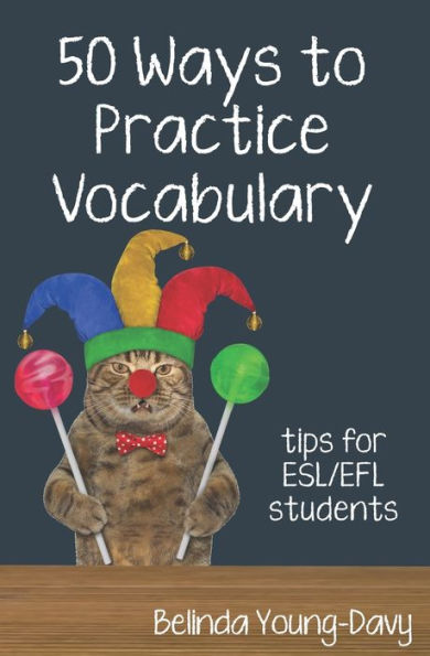 Fifty Ways To Practice Vocabulary: Tips For Esl/Efl Students (50 Ways To Practice English) - 9781938757976