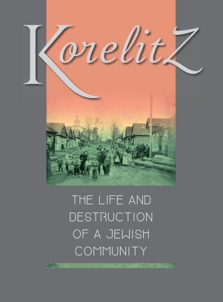 Korelitz - The Life and Destruction of a Jewish Community: Translation of Korelits: hayeha ve-hurbana shel kehila yehudit