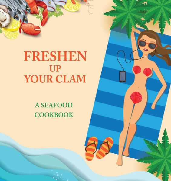 Freshen Up Your Clam - A Seafood Cookbook: An Inappropriate Gag Goodie for Women on the Naughty List - Funny Christmas Cookbook with Delicious Seafood Recipes