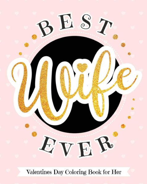 Best Wife Ever - Valentine's Day Coloring Book for Her: Delectable Treats and Eats Adult Coloring Book for Relaxation - A Goodie for Your Special Valentine