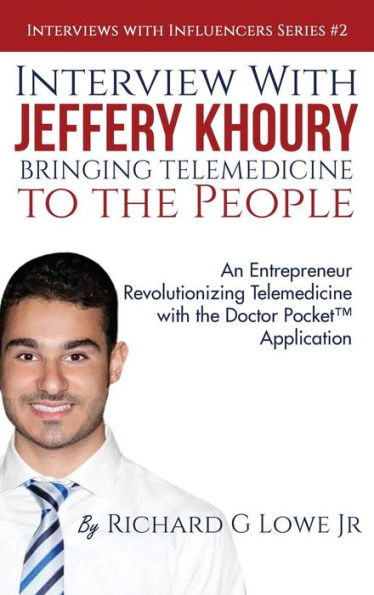 Interview with Jeffery Khoury, Bringing Telemedicine to the People: An Entrepreneur Revolutionizing Telemedicine with the Doctor Pocket(TM) Application (Interviews with Influencers)