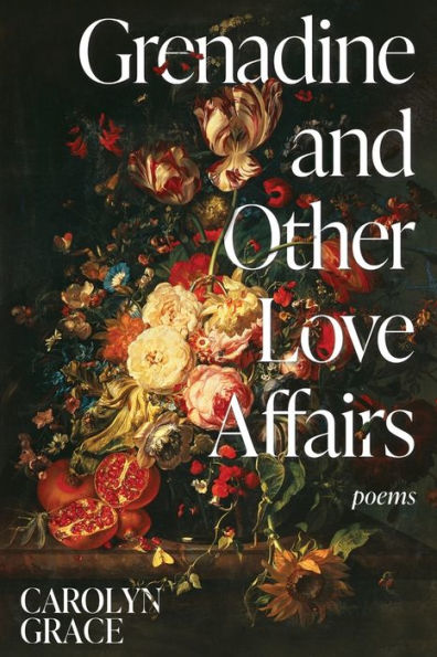 Grenadine And Other Love Affairs: Poems - 9781945049354