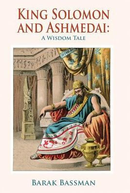 King Solomon and Ashmedai: A Wisdom Tale