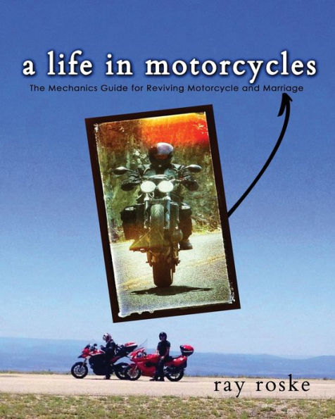 A Life in Motorcycles: The Mechanics Guide for Reviving Motorcycle and Marriage